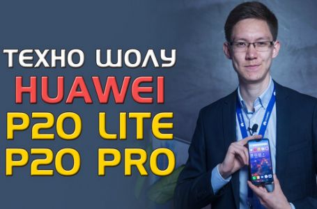 Техно шолу: Huawei P 20 Pro және P 20 Lite