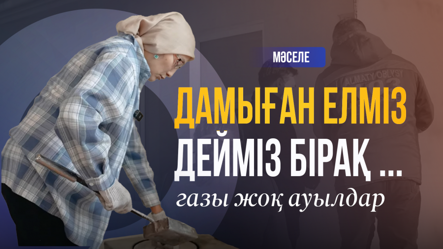 Дамыған елміз дейміз бірақ… / Алматы облысындағы газ мәселесі / Massaget Masele